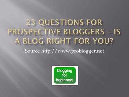 Source   It may be that after analysing your needs, personality, hopes, experiences and style that you find blogging does fit.