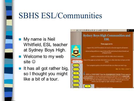 SBHS ESL/Communities My name is Neil Whitfield, ESL teacher at Sydney Boys High. Welcome to my web site It has all got rather big, so I thought you might.