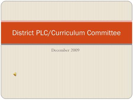 December 2009 District PLC/Curriculum Committee November Early Out Meetings General observations The time spent was well worth it to begin to focus vertically.