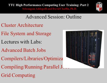 TTU High Performance Computing User Training: Part 2 Srirangam Addepalli and David Chaffin, Ph.D. Advanced Session: Outline Cluster Architecture File System.