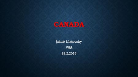 CANADA Jakub Láz ň ovský V8A28.2.2015. CONTENT Basic information Basic information History History Dividing system Dividing system Geography Geography.