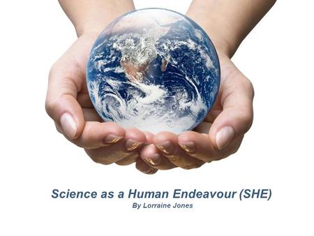 Powerpoint Templates Page 1 Powerpoint Templates Science as a Human Endeavour (SHE) By Lorraine Jones.