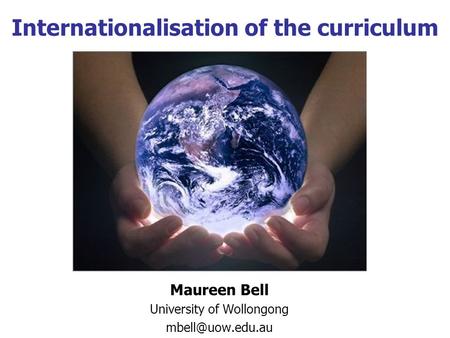 Internationalisation of the curriculum Maureen Bell University of Wollongong