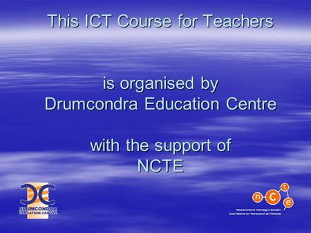 This ICT Course for Teachers is organised by Drumcondra Education Centre with the support of NCTE.