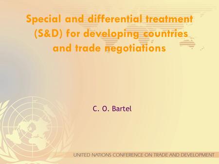 Special and differential treatment (S&D) for developing countries and trade negotiations C. O. Bartel.