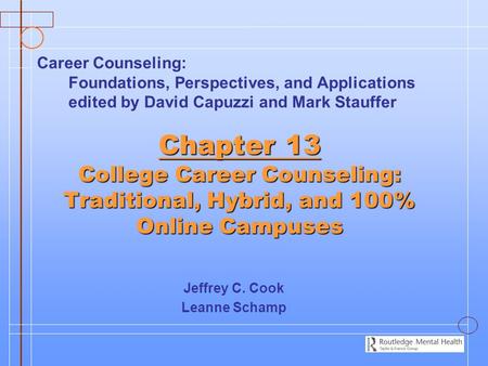 Chapter 13 College Career Counseling: Traditional, Hybrid, and 100% Online Campuses Jeffrey C. Cook Leanne Schamp Career Counseling: Foundations, Perspectives,