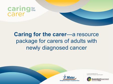 Caring for the carer—a resource package for carers of adults with newly diagnosed cancer.