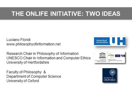 Luciano Floridi www.philosophyofinformation.net Research Chair in Philosophy of Information UNESCO Chair in Information and Computer Ethics University.