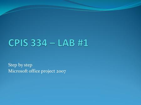 Step by step Microsoft office project 2007. What is a Project? A temporary endeavour undertaken to create a unique product or service [ Project Mangment.