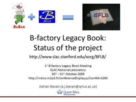 B-factory Legacy Book: Status of the project 1 st B-factory Legacy Book Meeting SLAC National Laboratory 30 th - 31 st October 2009