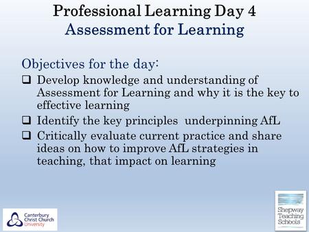 Professional Learning Day 4 Assessment for Learning Objectives for the day:  Develop knowledge and understanding of Assessment for Learning and why it.