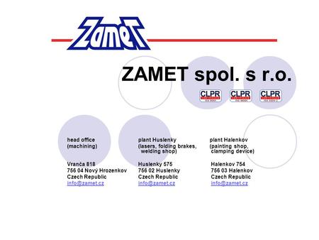 ZAMET spol. s r.o. head office plant Huslenky plant Halenkov (machining) (lasers, folding brakes, (painting shop, welding shop) clamping device) Vranča.