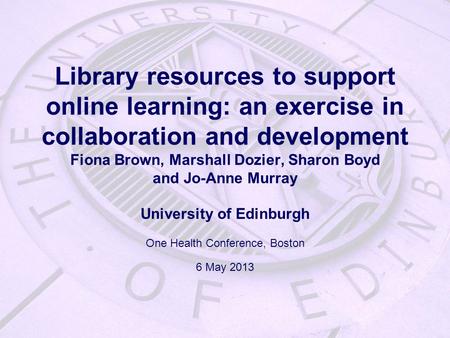 Library resources to support online learning: an exercise in collaboration and development Fiona Brown, Marshall Dozier, Sharon Boyd and Jo-Anne Murray.