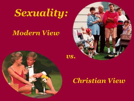 Sexuality: Modern View vs. Christian View. Babies: Blessings or Burdens?