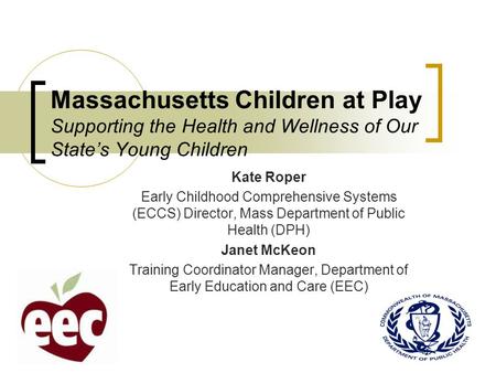 Massachusetts Children at Play Supporting the Health and Wellness of Our State’s Young Children Kate Roper Early Childhood Comprehensive Systems (ECCS)