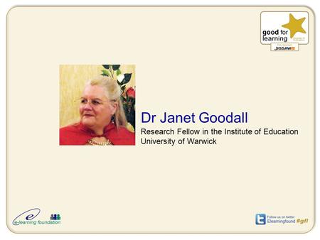 Dr Janet Goodall Research Fellow in the Institute of Education University of Warwick.