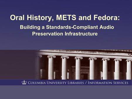 Oral History, METS and Fedora: Building a Standards-Compliant Audio Preservation Infrastructure.