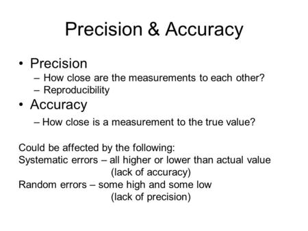 Precision & Accuracy Precision –How close are the measurements to each other? –Reproducibility Accuracy – How close is a measurement to the true value?