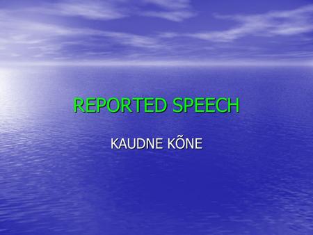 REPORTED SPEECH KAUDNE KÕNE. He said,`I love you.` He said,`I love you.` He said that he loved me. He said that he loved me. He says,`I love you.` He.