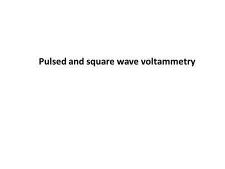 Pulsed and square wave voltammetry