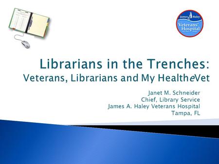 Janet M. Schneider Chief, Library Service James A. Haley Veterans Hospital Tampa, FL.