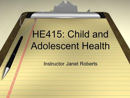 HE415: Child and Adolescent Health Instructor Janet Roberts.