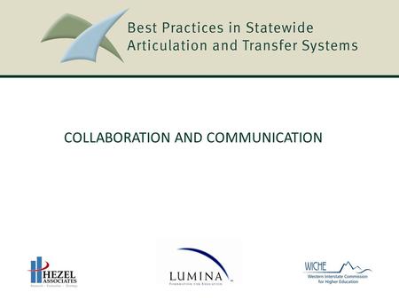 COLLABORATION AND COMMUNICATION. Best Practices in Statewide Articulation and Transfer Systems Best Practices in Statewide Articulation and Transfer Systems.