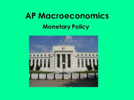 AP Macroeconomics Monetary Policy. Institutions that Carry out Monetary Policy A nation’s (or Union’s) Central bank The US Federal Reserve, Bank of Japan,