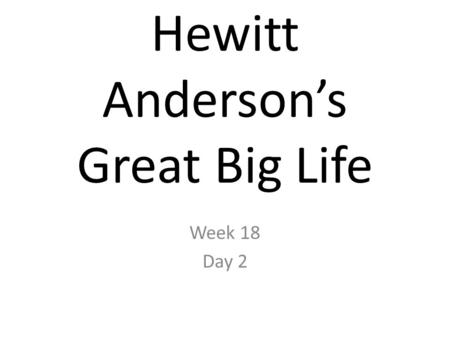 Hewitt Anderson’s Great Big Life Week 18 Day 2. Read Aloud: Listening Comprehension Today I will read a passage from a short biography of Janet Evans,