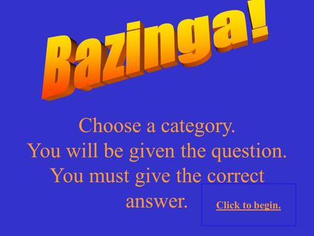 You will be given the question. You must give the correct answer.