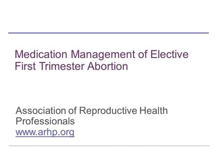 Association of Reproductive Health Professionals www.arhp.org Medication Management of Elective First Trimester Abortion.