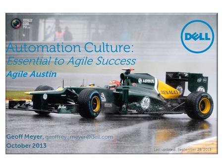 Automation Culture: Essential to Agile Success Agile Austin Geoff Meyer, October 2013 Last updated: September 29, 2013.