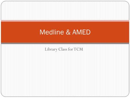 Library Class for TCM Medline & AMED. Medline MEDLINE® is the U.S. National Library of Medicine's® (NLM) premier bibliographic database that contains.