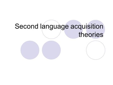 Second language acquisition theories. Popular beliefs (Lightbown & Spada,1993) 1. Languages are learnt mainly through imitation. 2. Parents usually correct.