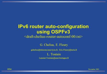 Dslac November 2002 G. Chelius, E. Fleury  L. Toutain IPv6 router auto-configuration.