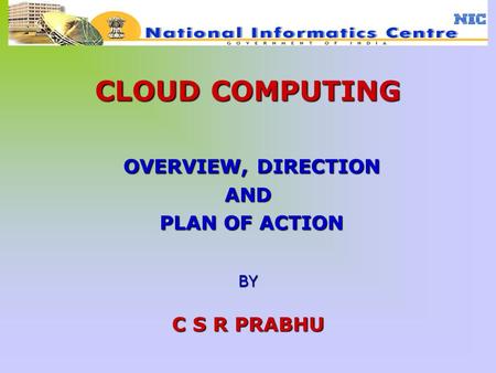 CLOUD COMPUTING OVERVIEW, DIRECTION AND PLAN OF ACTION BY C S R PRABHU.