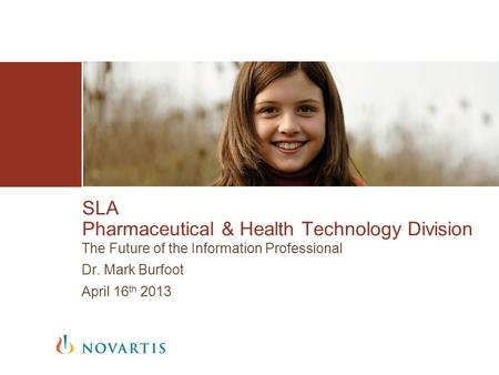 The Future of the Information Professional Dr. Mark Burfoot April 16 th 2013 SLA Pharmaceutical & Health Technology Division.