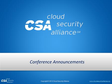 Www.cloudsecurityalliance.org Copyright © 2012 Cloud Security Alliance Conference Announcements.