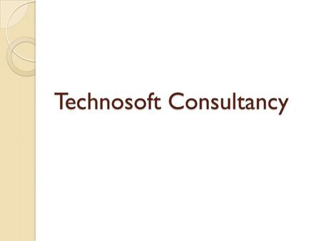 Technosoft Consultancy. Corporate Overview Technosoft Consultancy is a young and innovative Consulting company working in providing cutting Edge Cost.