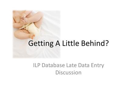 ILP Database Late Data Entry Discussion Getting A Little Behind?