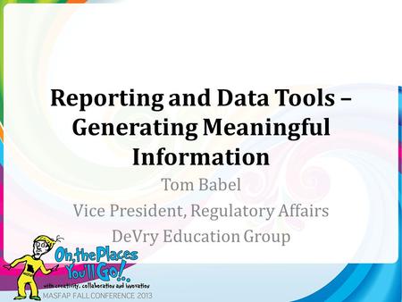 Reporting and Data Tools – Generating Meaningful Information Tom Babel Vice President, Regulatory Affairs DeVry Education Group.