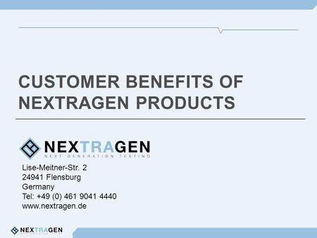 Lise-Meitner-Str. 2 24941 Flensburg Germany Tel: +49 (0) 461 9041 4440 www.nextragen.de CUSTOMER BENEFITS OF NEXTRAGEN PRODUCTS.