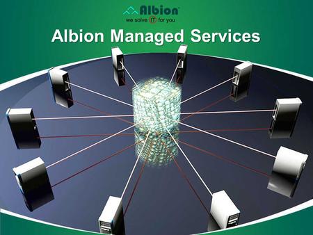 Albion Managed Services.  Introduction to Managed Services  About Albion  IT Infrastructure Management Issues  Business & Operational Value  Managed.