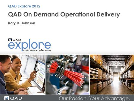 QAD On Demand Operational Delivery Kory D. Johnson QAD Explore 2012.