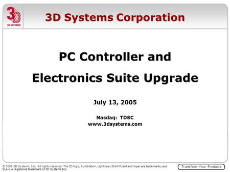 Transform Your Products Viper are trademarks, and SLA is a registered trademark of 3D Systems Inc. © 2005 3D Systems, Inc. All rights reserved. The 3D.