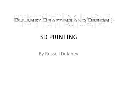 3D PRINTING By Russell Dulaney. Who is DDD? Dulaney Drafting and Design, Owned and Operated by Russell J. Dulaney III Spent 10 years as Design Engineer.