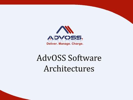 AdvOSS Software Architectures. Target Markets Wimax/4G LTECDMA Broadband Prepaid Voice Residential VoBBSIP Trunking VoIP Peering.