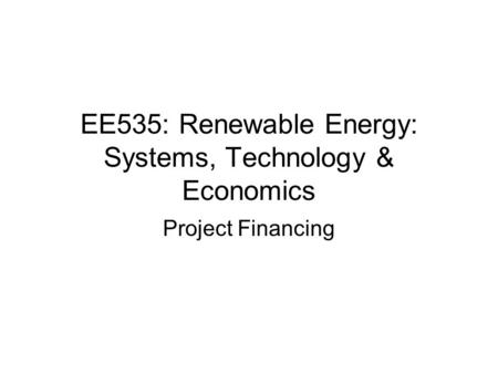 EE535: Renewable Energy: Systems, Technology & Economics