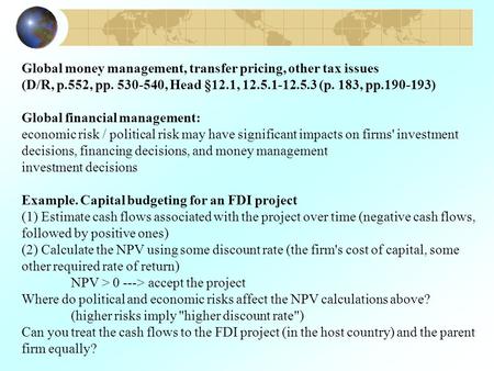 Global money management, transfer pricing, other tax issues (D/R, p.552, pp. 530-540, Head §12.1, 12.5.1-12.5.3 (p. 183, pp.190-193) Global financial management: