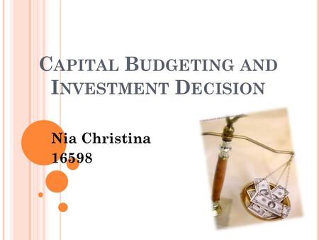 C APITAL B UDGETING AND I NVESTMENT D ECISION Nia Christina 16598.